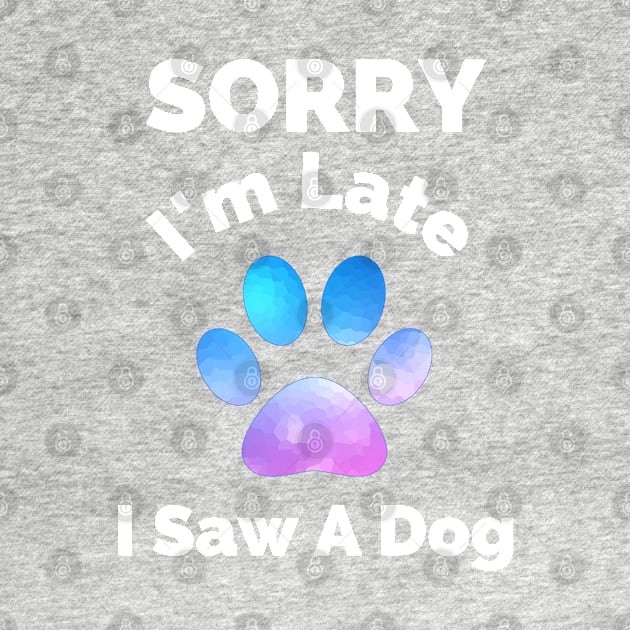 Sorry I Am Late I Saw A Dog - Gift For Boys, Girls, Dad, Mom, Friend, Pet Lovers - Dog Lover Funny by Famgift